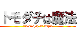 トモダチは魔法 (friendship is magic)