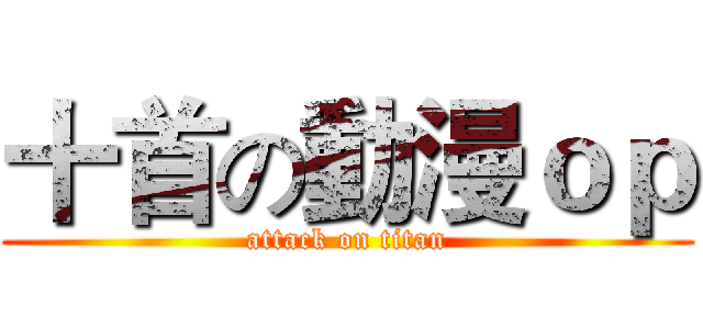 十首の動漫ｏｐ (attack on titan)