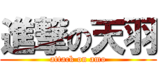 進撃の天羽 (attack on amo)