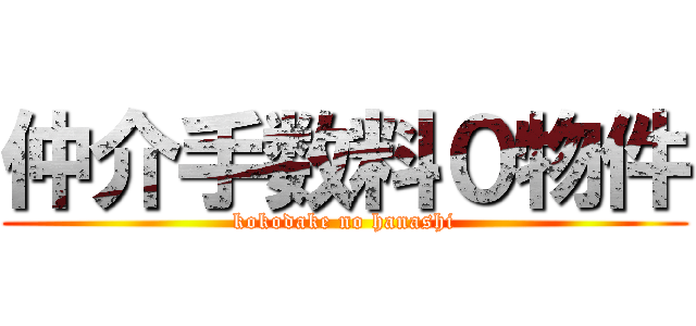 仲介手数料０物件 (kokodake no hanashi)