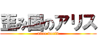 歪み国のアリス (aiice world)