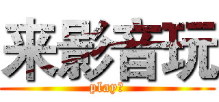 来影音玩 (play♂)