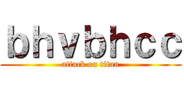 ｂｈｖｂｈｃｃ (attack on titan)