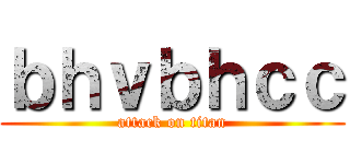 ｂｈｖｂｈｃｃ (attack on titan)