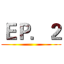 ＥＰ．２ ()