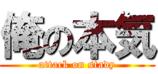 俺の本気 (attack on stady)