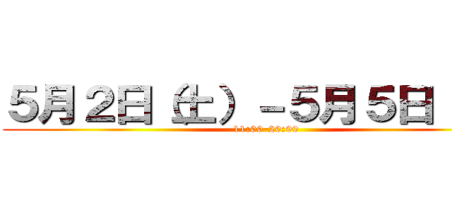 ５月２日（土）－５月５日（火） (11:00-20:00)