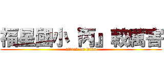 福星國小『丙』較厲害 (attack on titan)