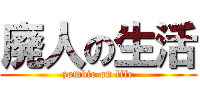 廃人の生活 (zombie on life)