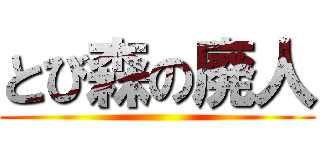 とび森の廃人 ()