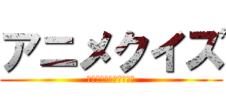 アニメクイズ (正解するまで終われない)