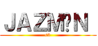ＪＡＺＭÍＮ  (<3 )