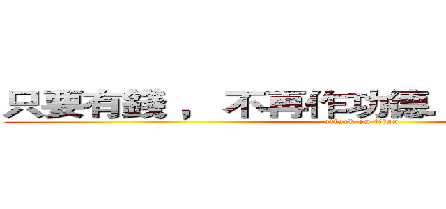 只要有錢 ， 不再作功德． 人人都是股神 (attack on titan)