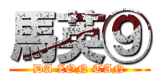 馬英⑨ (DA ZON TAN)