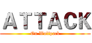 ＡＴＴＡＣＫ (On Wolfpack)