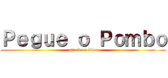 Ｐｅｇｕｅ ｏ Ｐｏｍｂｏ (attack on titan)