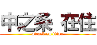 中之条 在住 (attack on titan)