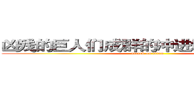 凶残的巨人们成群的冲进墙内捕食人类 (attack on titan)