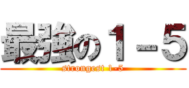 最強の１－５ (strongest 1-5)