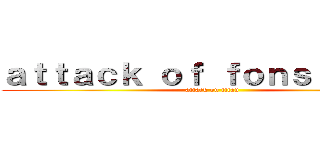 ａｔｔａｃｋ ｏｆ ｆｏｎｓｉｏｎｅｓ (attack on titan)