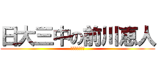 日大三中の前川恵人 (ちんこだいすき)