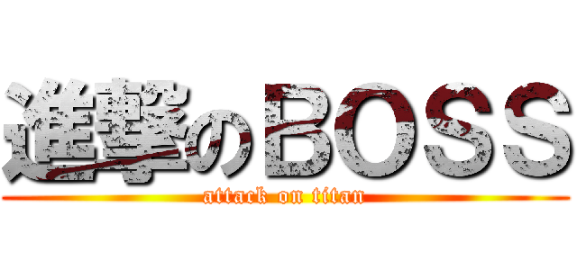 進撃のＢＯＳＳ (attack on titan)