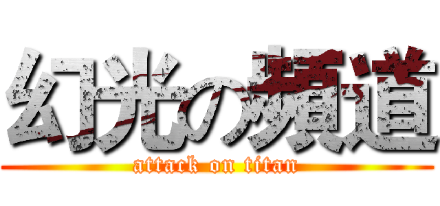 幻光の頻道 (attack on titan)