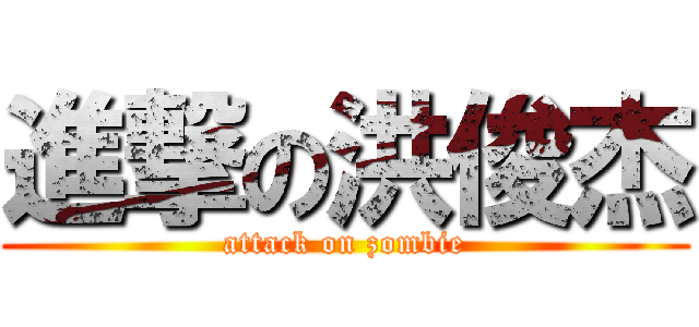 進撃の洪俊杰 (attack on zombie)