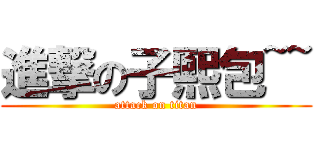 進撃の子熙包~~ (attack on titan)