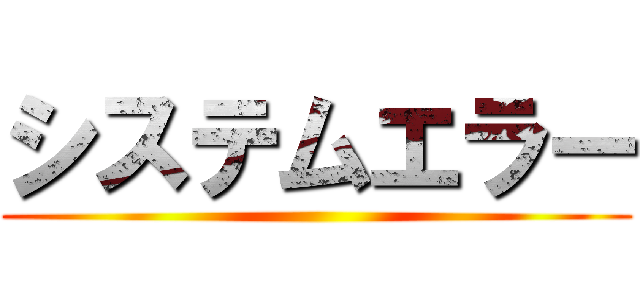 システムエラー ()