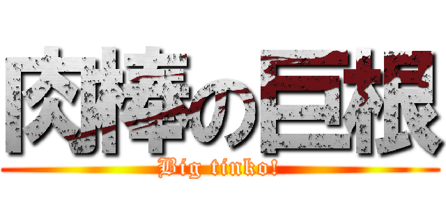 肉棒の巨根 (Big tinko!)