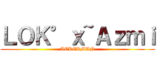 ＬＯＫ°ｘ~Ａｚｍｉ (ACKERMAN)