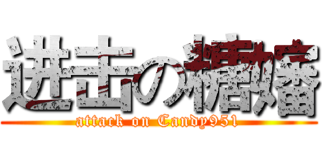 进击の糖嬸 (attack on Candy951)