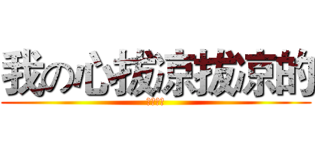 我の心拔凉拔凉的 (这几天，)