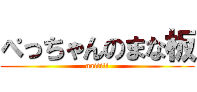 ぺっちゃんのまな板 (naititi)