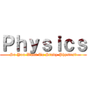 Ｐｈｙｓｉｃｓ (So You Want To Study Physics?)