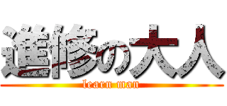 進修の大人 (learn man)