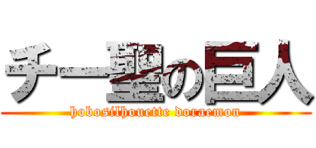 チー聖の巨人 (hobosilhouette doraemon)