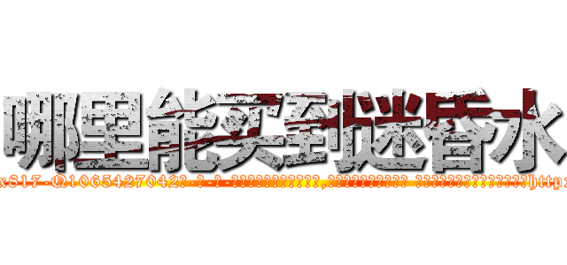 哪里能买到迷昏水 (哪里能买到迷昏水【电-话151x68344x817-Q1065427042元-吉-药-业】我们做的是长期生意,靠的是老客户长期支持 哪里能买到迷昏水在发表了一篇http://sngk.net/qKBBfe

参考消息网我们做的是长期生意,靠的是老客户长期支持也许我们早该意识到，就连鲍勃·霍斯金斯（金球奖戏剧类电影男主角 
)