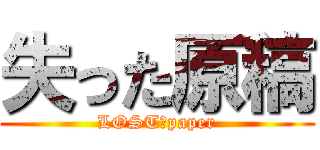 失った原稿 (LOST　paper)