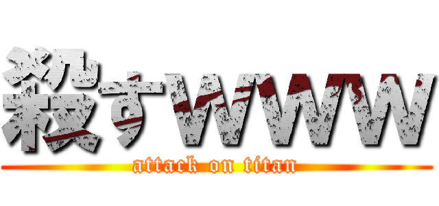 殺すｗｗｗ (attack on titan)