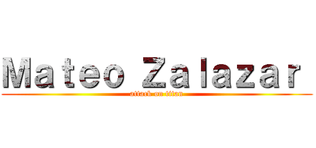 Ｍａｔｅｏ Ｚａｌａｚａｒ  (attack on titan)