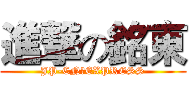 進撃の銘東 (JP-CN　EXPRESS)