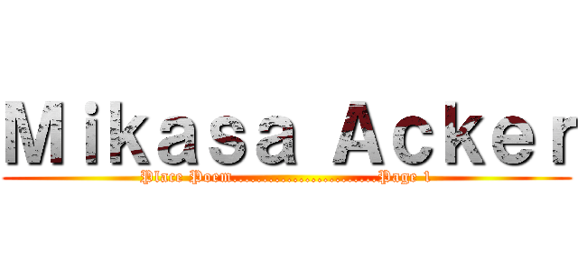 Ｍｉｋａｓａ Ａｃｋｅｒ (Place Poem........................Page 1)