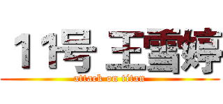 １１号 王雪婷 (attack on titan)