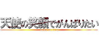 天使の笑顔でがんばりたい (attack on titan)