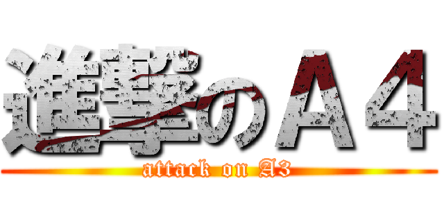 進撃のＡ４ (attack on A3)