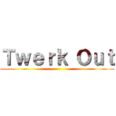 Ｔｗｅｒｋ Ｏｕｔ ()