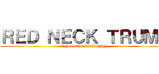 ＲＥＤ ＮＥＣＫ ＴＲＵＭＰ (WHO CAN TRIMPH?)