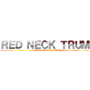 ＲＥＤ ＮＥＣＫ ＴＲＵＭＰ (WHO CAN TRIMPH?)